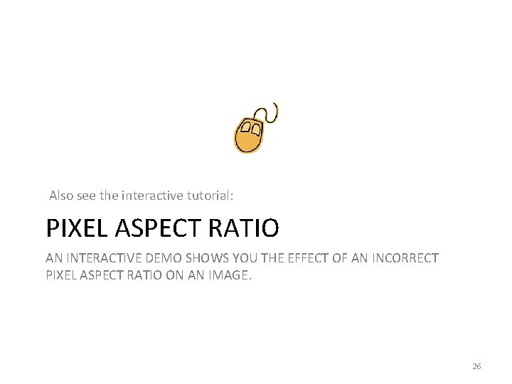 Also see the interactive tutorial: PIXEL ASPECT RATIO AN INTERACTIVE DEMO SHOWS YOU THE