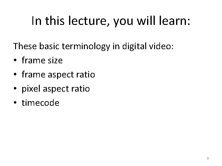 In this lecture, you will learn: These basic terminology in digital video: • frame
