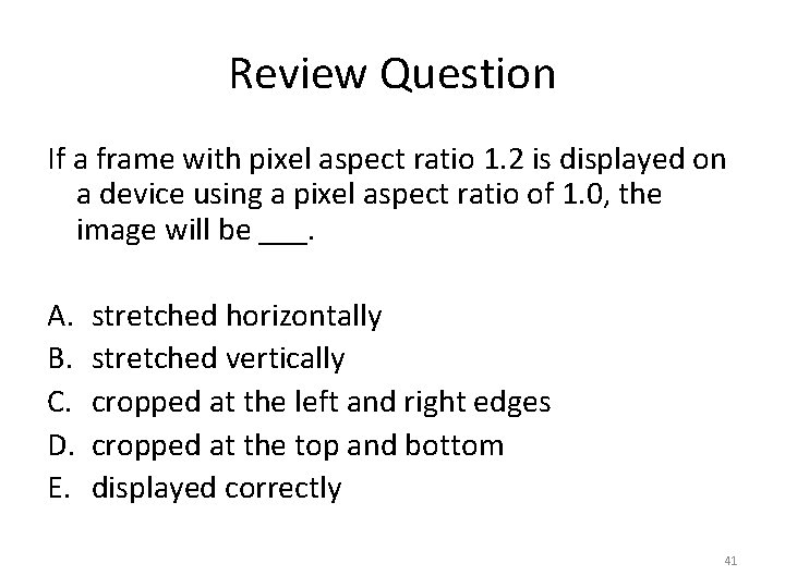 Review Question If a frame with pixel aspect ratio 1. 2 is displayed on