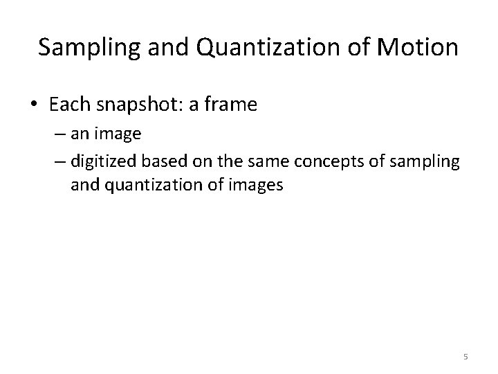 Sampling and Quantization of Motion • Each snapshot: a frame – an image –