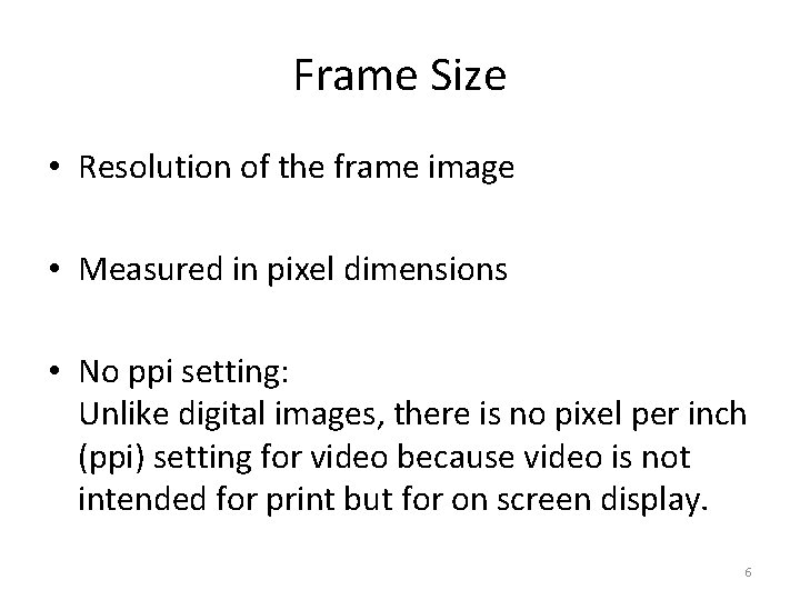 Frame Size • Resolution of the frame image • Measured in pixel dimensions •