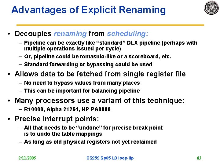 Advantages of Explicit Renaming • Decouples renaming from scheduling: – Pipeline can be exactly