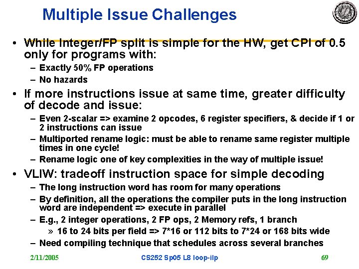 Multiple Issue Challenges • While Integer/FP split is simple for the HW, get CPI