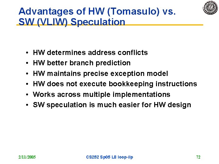 Advantages of HW (Tomasulo) vs. SW (VLIW) Speculation • • • HW determines address