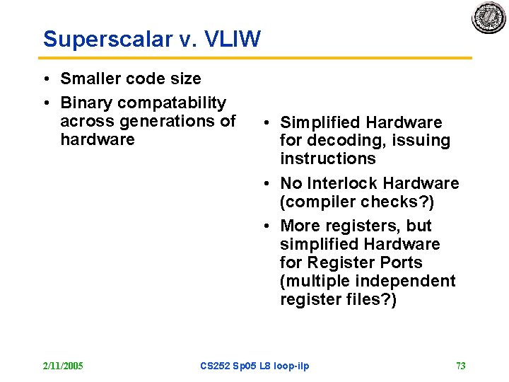 Superscalar v. VLIW • Smaller code size • Binary compatability across generations of hardware