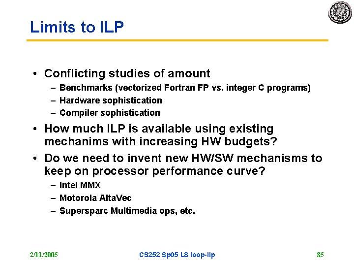 Limits to ILP • Conflicting studies of amount – Benchmarks (vectorized Fortran FP vs.