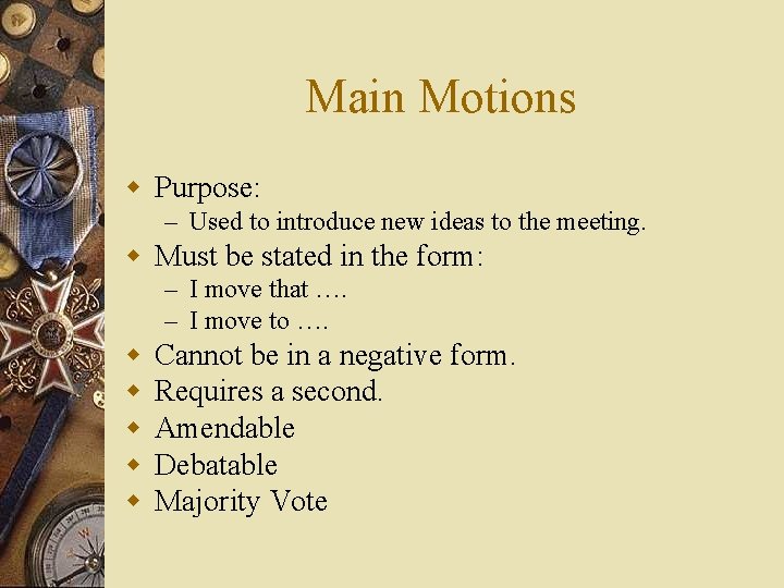 Main Motions w Purpose: – Used to introduce new ideas to the meeting. w