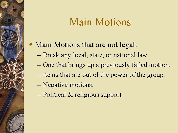 Main Motions w Main Motions that are not legal: – – – Break any