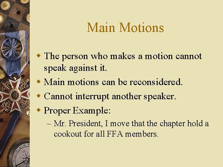 Main Motions w The person who makes a motion cannot speak against it. w