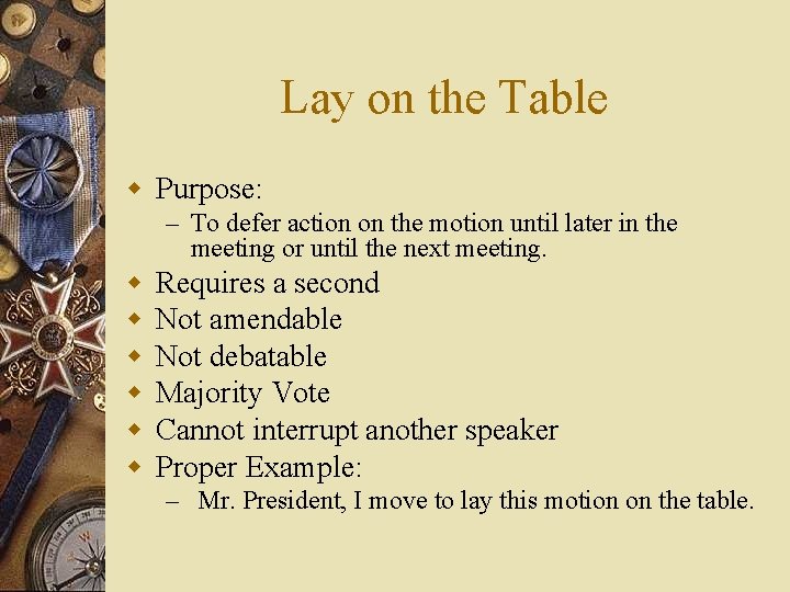 Lay on the Table w Purpose: – To defer action on the motion until