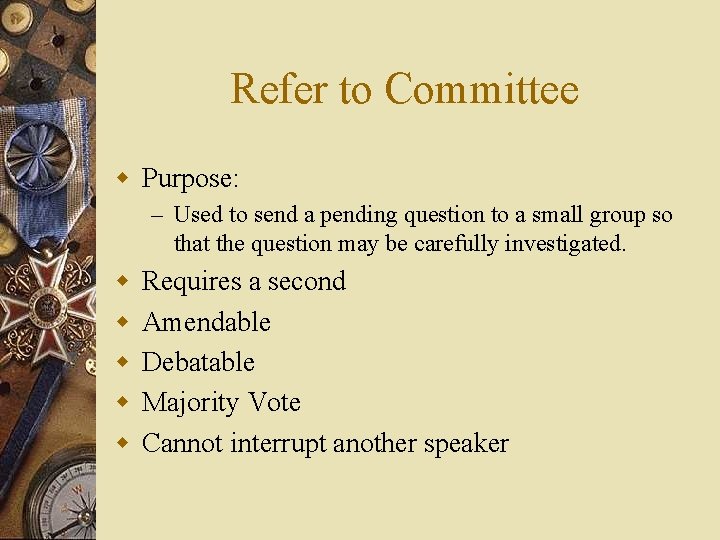 Refer to Committee w Purpose: – Used to send a pending question to a