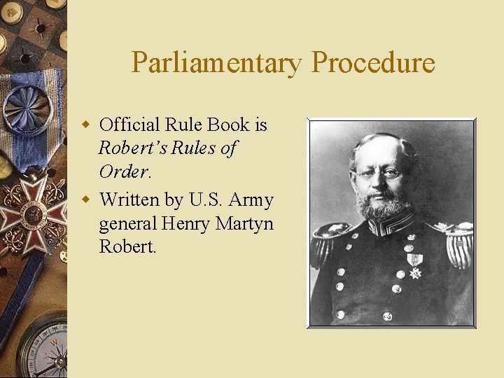 Parliamentary Procedure w Official Rule Book is Robert’s Rules of Order. w Written by