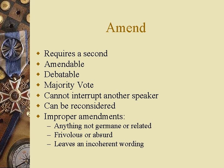 Amend w w w w Requires a second Amendable Debatable Majority Vote Cannot interrupt