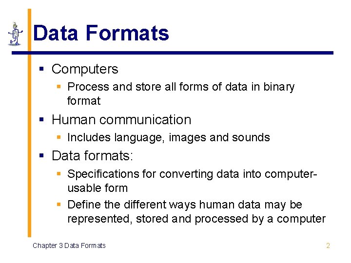 Data Formats § Computers § Process and store all forms of data in binary