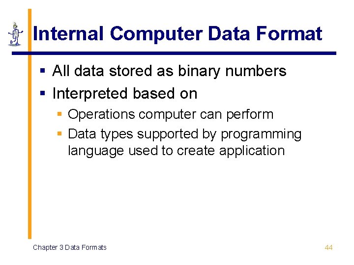 Internal Computer Data Format § All data stored as binary numbers § Interpreted based