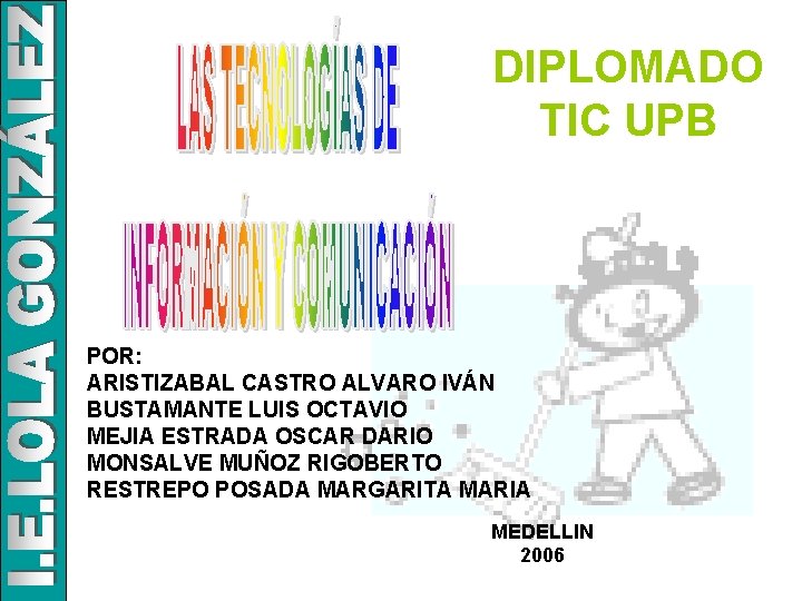 DIPLOMADO TIC UPB POR: ARISTIZABAL CASTRO ALVARO IVÁN BUSTAMANTE LUIS OCTAVIO MEJIA ESTRADA OSCAR