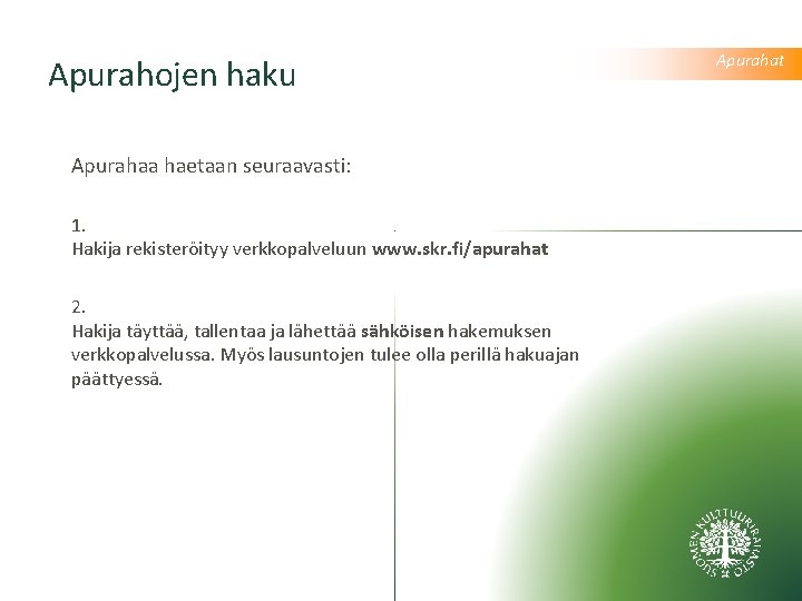 Apurahojen haku Apurahaa haetaan seuraavasti: 1. Hakija rekisteröityy verkkopalveluun www. skr. fi/apurahat 2. Hakija