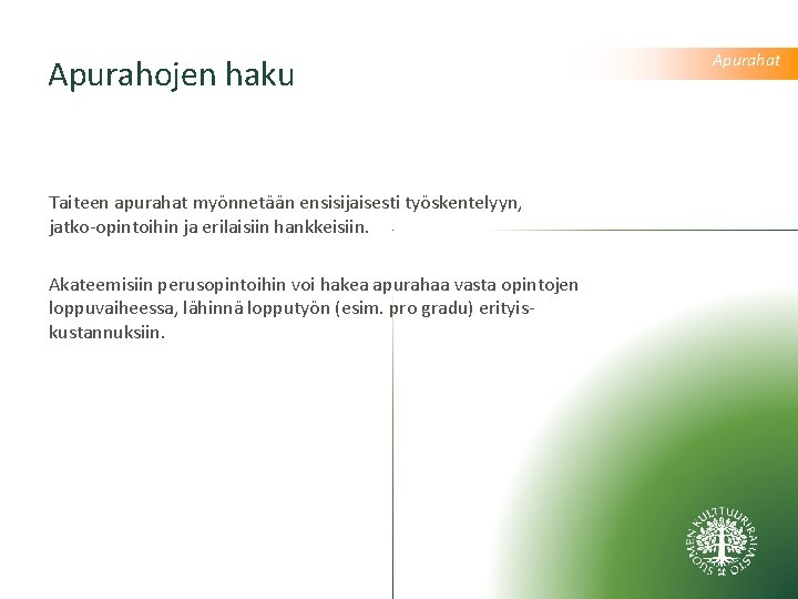 Apurahojen haku Taiteen apurahat myönnetään ensisijaisesti työskentelyyn, jatko-opintoihin ja erilaisiin hankkeisiin. Akateemisiin perusopintoihin voi