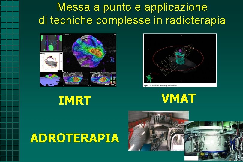 Messa a punto e applicazione di tecniche complesse in radioterapia IMRT ADROTERAPIA VMAT 