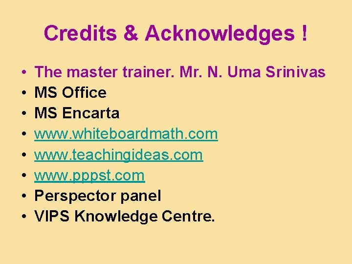 Credits & Acknowledges ! • • The master trainer. Mr. N. Uma Srinivas MS Credits & Acknowledges ! • • The master trainer. Mr. N. Uma Srinivas MS