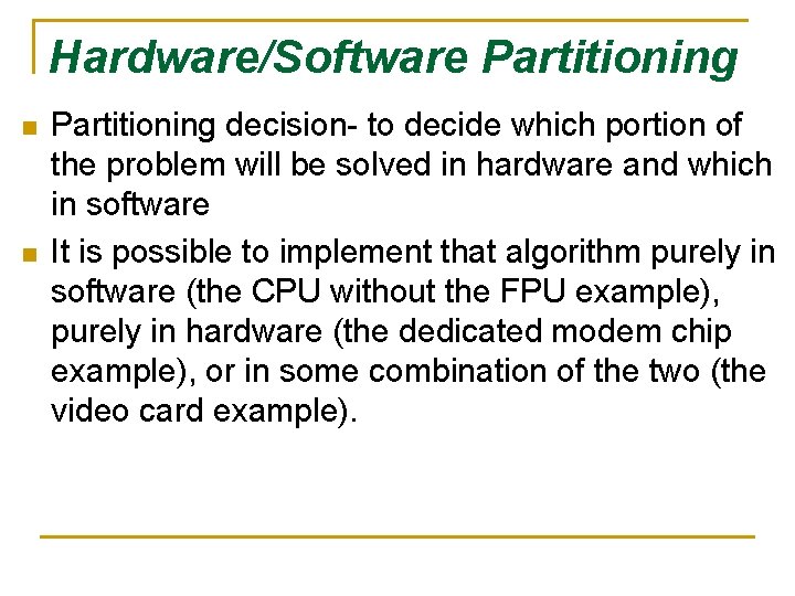 Hardware/Software Partitioning n n Partitioning decision- to decide which portion of the problem will