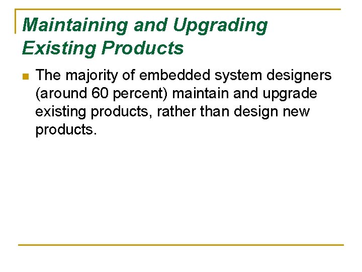 Maintaining and Upgrading Existing Products n The majority of embedded system designers (around 60