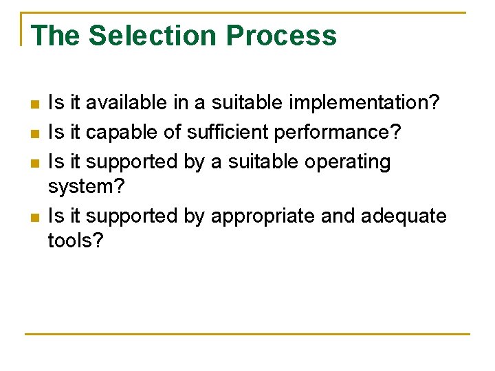 The Selection Process n n Is it available in a suitable implementation? Is it