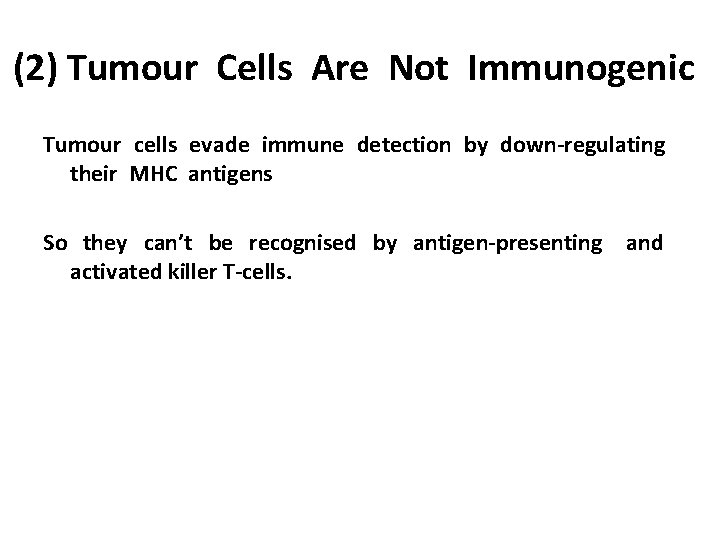 (2) Tumour Cells Are Not Immunogenic Tumour cells evade immune detection by down-regulating their