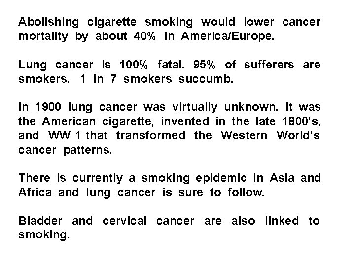 Abolishing cigarette smoking would lower cancer mortality by about 40% in America/Europe. Lung cancer