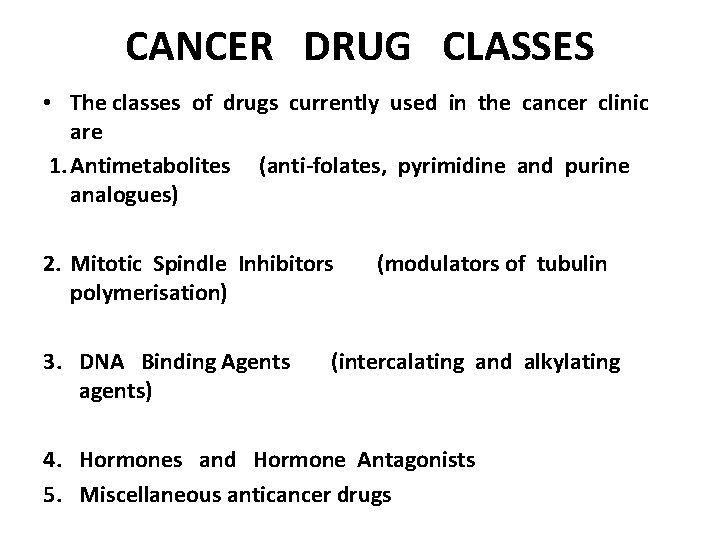 CANCER DRUG CLASSES • The classes of drugs currently used in the cancer clinic