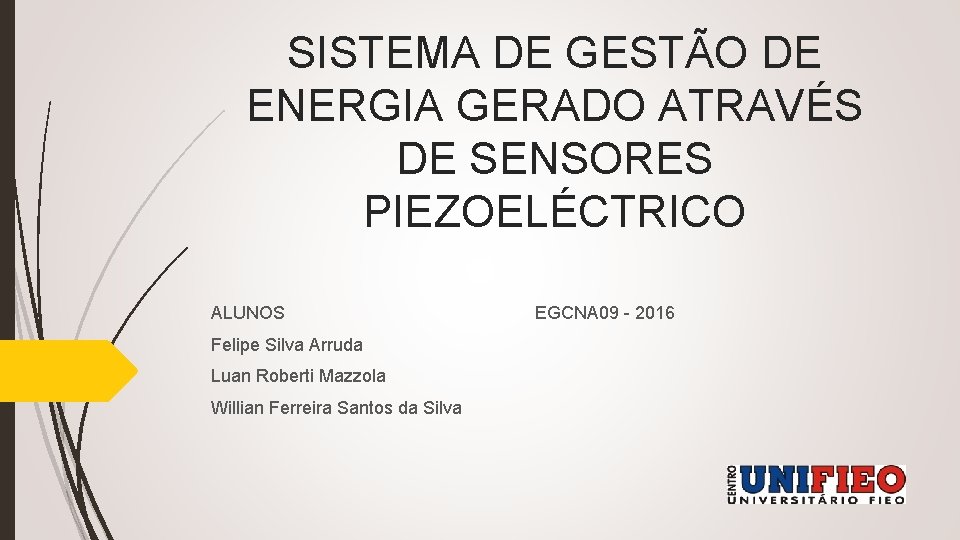 SISTEMA DE GESTÃO DE ENERGIA GERADO ATRAVÉS DE SENSORES PIEZOELÉCTRICO ALUNOS Felipe Silva Arruda