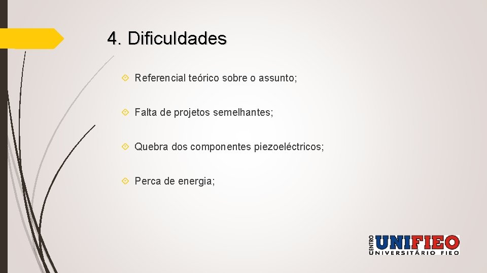 4. Dificuldades Referencial teórico sobre o assunto; Falta de projetos semelhantes; Quebra dos componentes