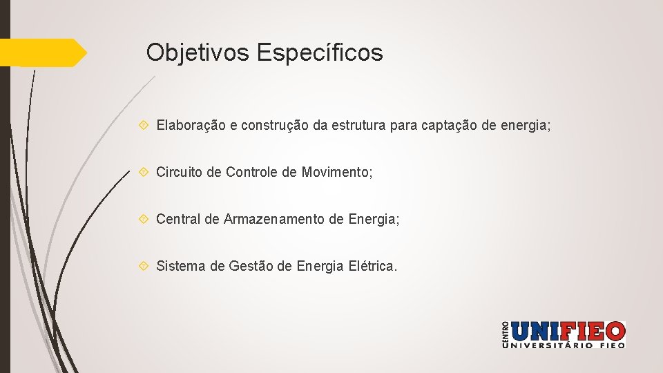 Objetivos Específicos Elaboração e construção da estrutura para captação de energia; Circuito de Controle