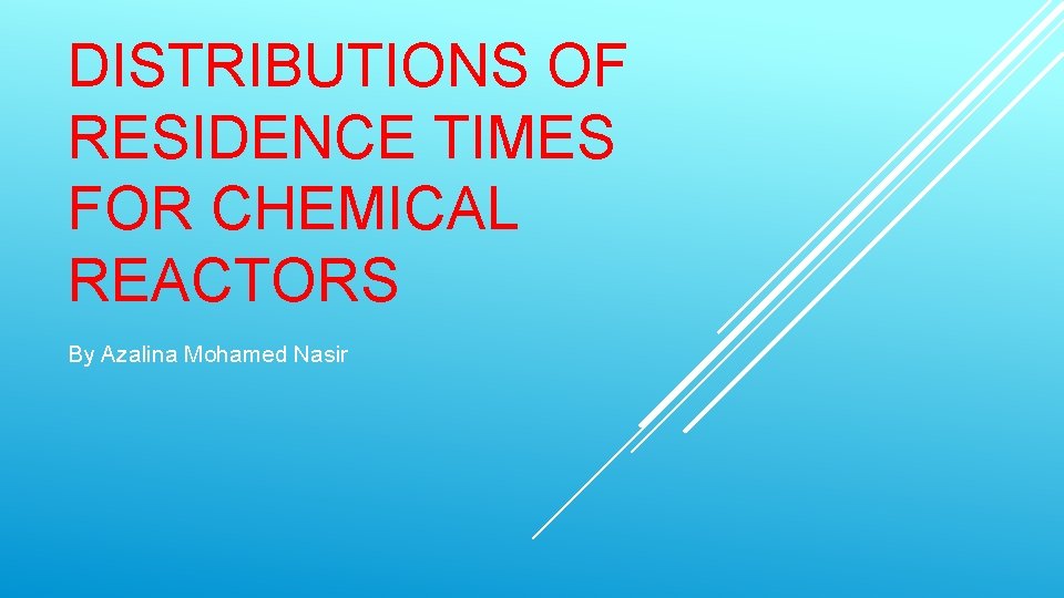DISTRIBUTIONS OF RESIDENCE TIMES FOR CHEMICAL REACTORS By Azalina Mohamed Nasir 