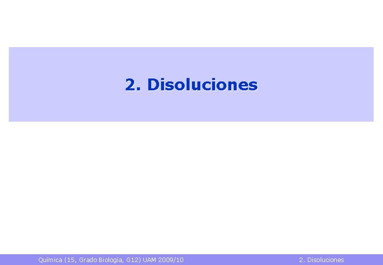 2. Disoluciones Química (1 S, Grado Biología, G 12) UAM 2009/10 2. Disoluciones 