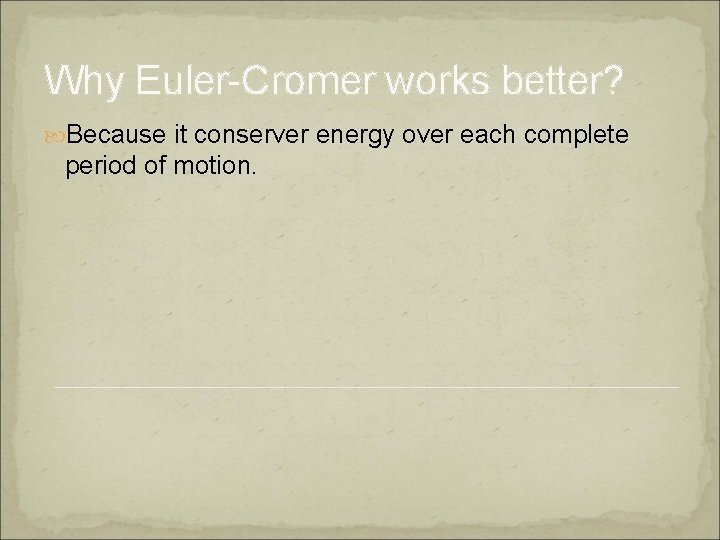 Why Euler-Cromer works better? Because it conserver energy over each complete period of motion.