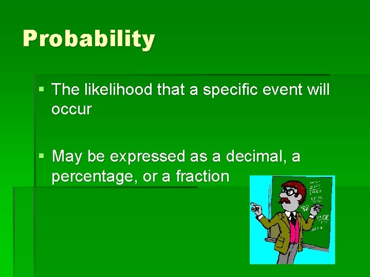 Probability § The likelihood that a specific event will occur § May be expressed