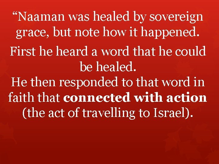 “Naaman was healed by sovereign grace, but note how it happened. First he heard