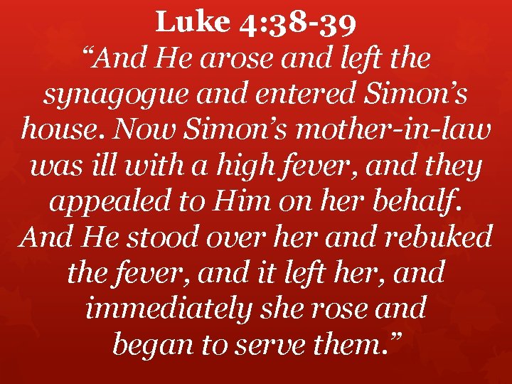 Luke 4: 38 -39 “And He arose and left the synagogue and entered Simon’s