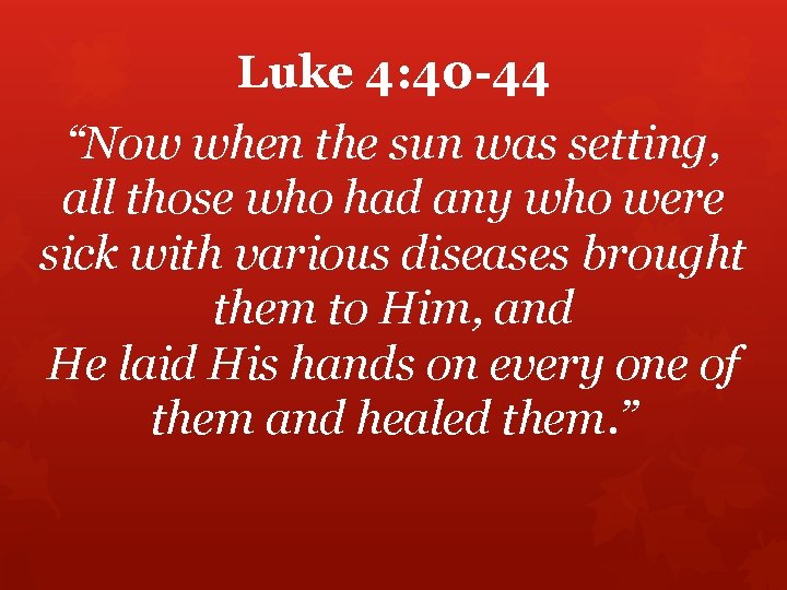 Luke 4: 40 -44 “Now when the sun was setting, all those who had