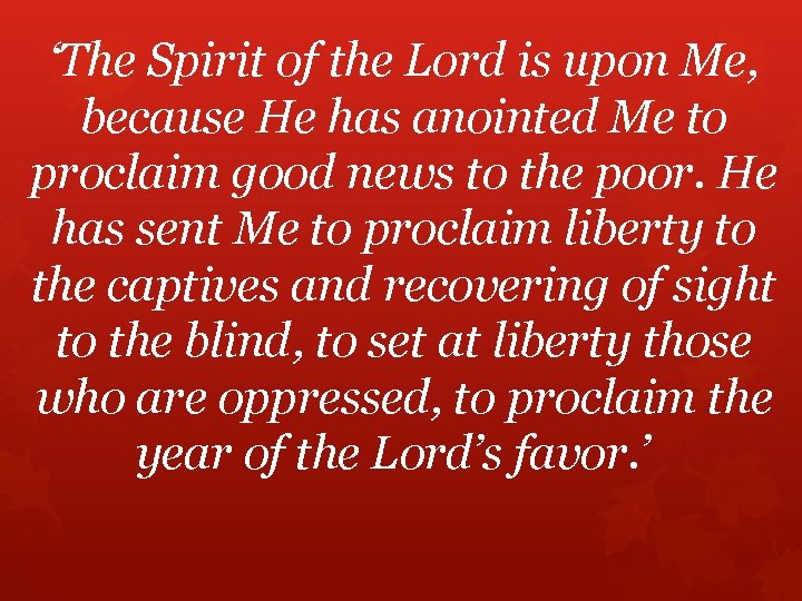 ‘The Spirit of the Lord is upon Me, because He has anointed Me to