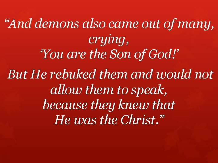 “And demons also came out of many, crying, ‘You are the Son of God!’