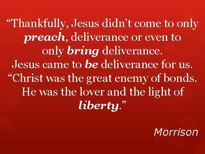 “Thankfully, Jesus didn’t come to only preach, deliverance or even to only bring deliverance.