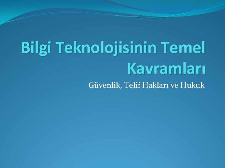 Bilgi Teknolojisinin Temel Kavramları Güvenlik, Telif Hakları ve Hukuk 