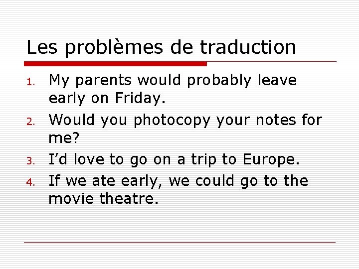 Les problèmes de traduction 1. 2. 3. 4. My parents would probably leave early