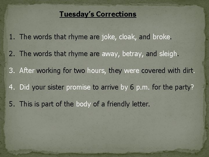 Tuesday’s Corrections 1. The words that rhyme are joke, cloak, and broke. 2. The