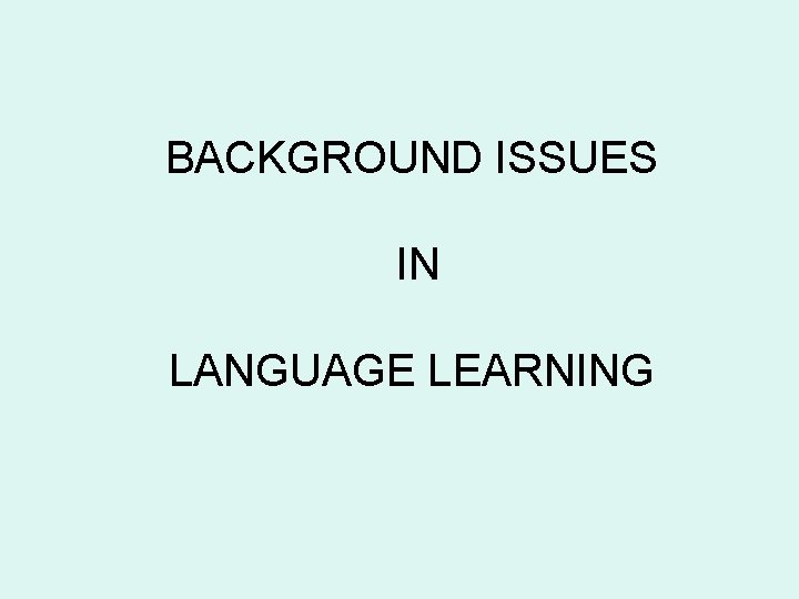 BACKGROUND ISSUES IN LANGUAGE LEARNING 
