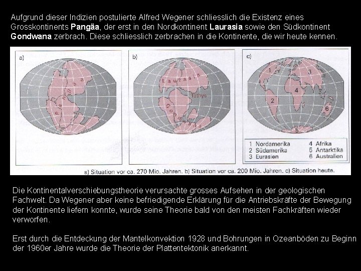 Aufgrund dieser Indizien postulierte Alfred Wegener schliesslich die Existenz eines Grosskontinents Pangäa, der erst