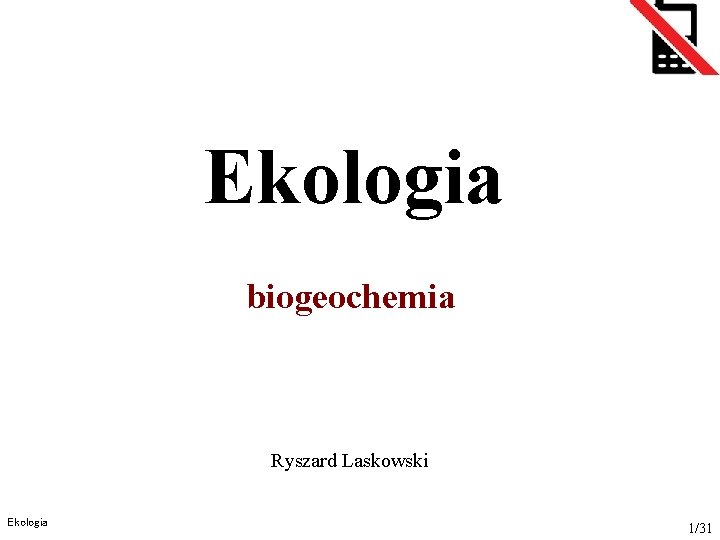 Ekologia biogeochemia Ryszard Laskowski Ekologia 1/31 