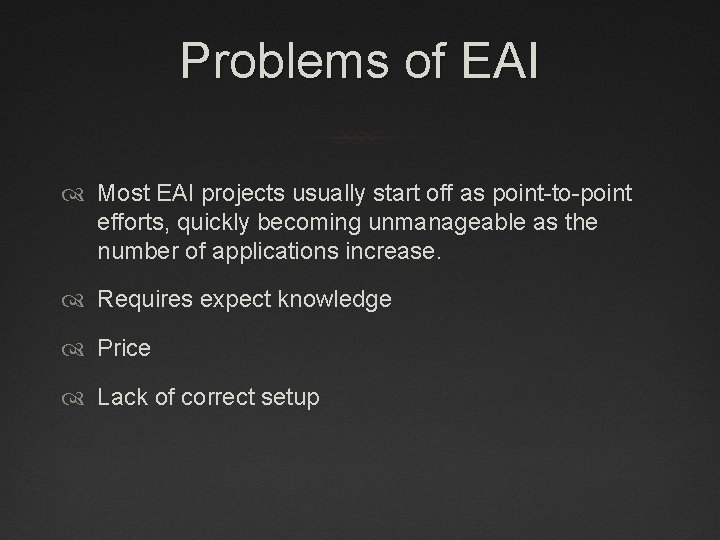 Problems of EAI Most EAI projects usually start off as point-to-point efforts, quickly becoming